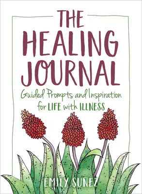 The Healing Journal: Wskazówki i inspiracje dla życia z chorobą - The Healing Journal: Guided Prompts and Inspiration for Life with Illness