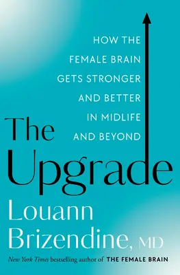 The Upgrade: Jak kobiecy mózg staje się silniejszy i lepszy w średnim wieku i później - The Upgrade: How the Female Brain Gets Stronger and Better in Midlife and Beyond