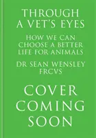 Oczami weterynarza - Jak wszyscy możemy wybrać lepsze życie dla zwierząt - Through A Vet's Eyes - How we can all choose a better life for animals