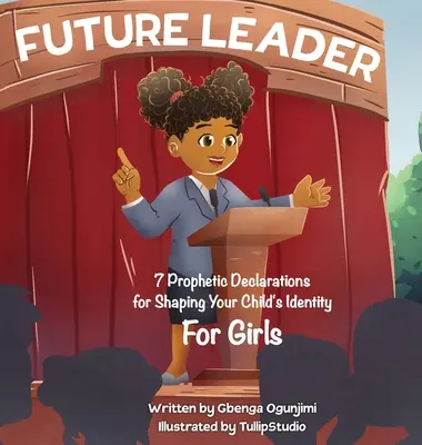 Lider przyszłości: 7 proroczych deklaracji kształtujących tożsamość dziecka (dla dziewcząt) - Future Leader: 7 Prophetic Declarations for Shaping Your Child's Identity (For Girls)
