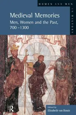 Średniowieczne wspomnienia: Mężczyźni, kobiety i przeszłość, 700-1300 - Medieval Memories: Men, Women and the Past, 700-1300