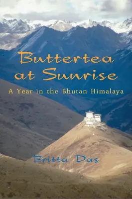 Buttertea o wschodzie słońca: Rok w Himalajach Bhutanu - Buttertea at Sunrise: A Year in the Bhutan Himalaya