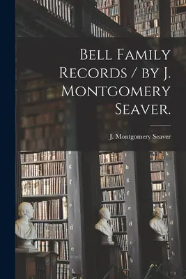 Akta rodziny Bell / autor: J. Montgomery Seaver. - Bell Family Records / by J. Montgomery Seaver.