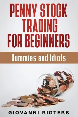 Handel akcjami groszowymi dla początkujących, manekinów i idiotów - Penny Stock Trading for Beginners, Dummies & Idiots