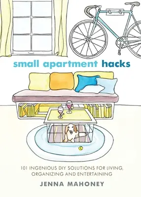 Small Apartment Hacks: 101 pomysłowych rozwiązań DIY dla życia, organizacji i rozrywki - Small Apartment Hacks: 101 Ingenious DIY Solutions for Living, Organizing, and Entertaining