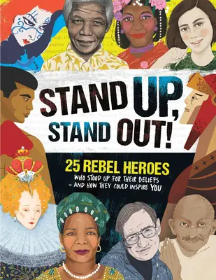 Stand Up, Stand Out: 25 zbuntowanych bohaterów, którzy bronili swoich przekonań - i jak mogą cię zainspirować - Stand Up, Stand Out!: 25 Rebel Heroes Who Stood Up for Their Beliefs - And How They Could Inspire You