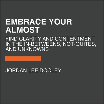 Embrace Your Almost: Find Clarity and Contentment in the In-Betweens, Not-Quites, and Unknowns (Znajdź jasność i zadowolenie w tym, co pomiędzy, nie do końca i niewiadome) - Embrace Your Almost: Find Clarity and Contentment in the In-Betweens, Not-Quites, and Unknowns