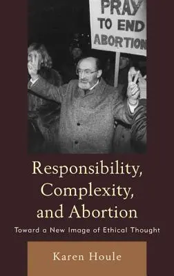 Odpowiedzialność, złożoność i aborcja: W stronę nowego obrazu myśli etycznej - Responsibility, Complexity, and Abortion: Toward a New Image of Ethical Thought