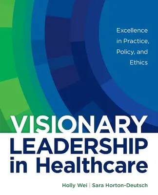 Wizjonerskie przywództwo w opiece zdrowotnej: Doskonałość w praktyce, polityce i etyce - Visionary Leadership in Healthcare: Excellence in Practice, Policy, and Ethics