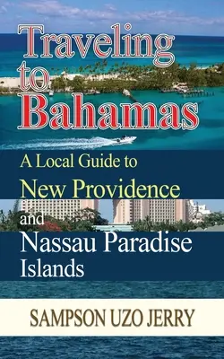 Podróż na Bahamy. Lokalny przewodnik po rajskich wyspach New Providence i Nassau - Traveling to Bahamas. A Local Guide to New Providence and Nassau Paradise Islands