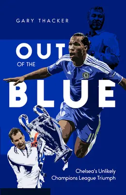 Out of the Blue: Nieprawdopodobny triumf Chelsea w Lidze Mistrzów - Out of the Blue: Chelsea's Unlikely Champions League Triumph