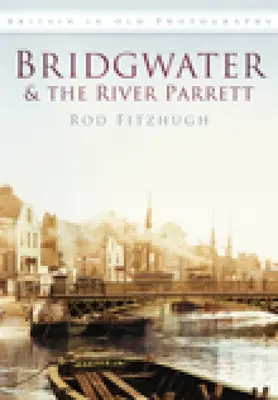 Bridgwater i rzeka Parrett na starych fotografiach - Bridgwater & the River Parrett in Old Photographs