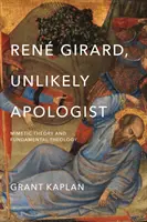 Ren Girard, Unlikely Apologist: Teoria mimetyczna i teologia fundamentalna - Ren Girard, Unlikely Apologist: Mimetic Theory and Fundamental Theology