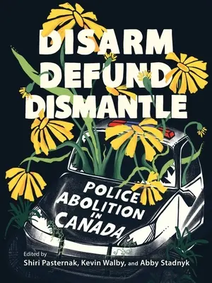 Rozbroić, zdefundować, zdemontować: Abolicja policji w Kanadzie - Disarm, Defund, Dismantle: Police Abolition in Canada