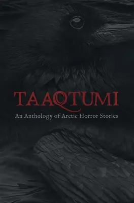 Taaqtumi: Antologia arktycznych opowieści grozy - Taaqtumi: An Anthology of Arctic Horror Stories