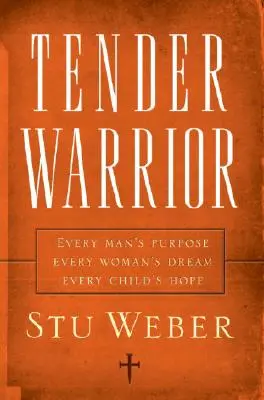 Czuły Wojownik: Cel każdego mężczyzny, marzenie każdej kobiety, nadzieja każdego dziecka - Tender Warrior: Every Man's Purpose, Every Woman's Dream, Every Child's Hope