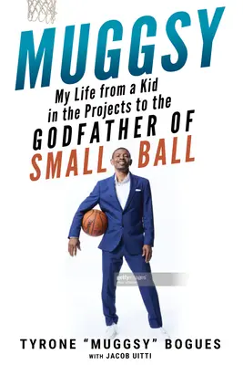 Muggsy: Moje życie od dzieciaka z blokowiska do ojca chrzestnego Small Ball - Muggsy: My Life from a Kid in the Projects to the Godfather of Small Ball