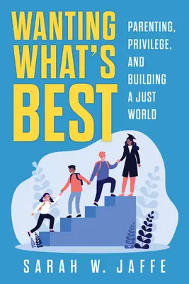 Chcąc tego, co najlepsze: rodzicielstwo, przywileje i budowanie sprawiedliwego świata - Wanting What's Best: Parenting, Privilege, and Building a Just World