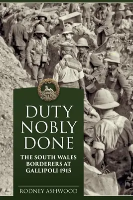 Duty Nobly Done: The South Wales Borderers na Gallipoli 1915 - Duty Nobly Done: The South Wales Borderers at Gallipoli 1915