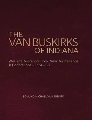 Van Buskirkowie z Indiany: Zachodnia migracja z Nowej Holandii, 11 pokoleń - 1654-2017 - The Van Buskirks of Indiana: Western Migration from New Netherlands, 11 Generations- 1654-2017