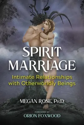 Duchowe małżeństwo: Intymne relacje z istotami z innego świata - Spirit Marriage: Intimate Relationships with Otherworldly Beings