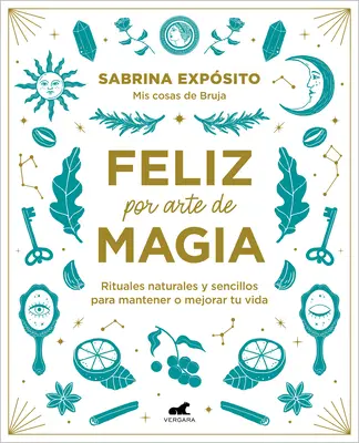 Feliz Por Arte de Magia: Rituales Naturales Y Sencillos Para Mejorar Tu Vida / M Agically Happy: Proste, naturalne rytuały poprawiające jakość życia - Feliz Por Arte de Magia: Rituales Naturales Y Sencillos Para Mejorar Tu Vida / M Agically Happy: Simple, Natural Rituals to Improve Your Life
