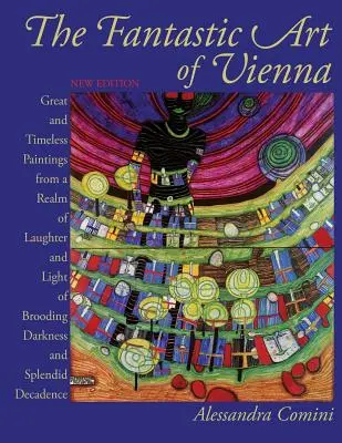 Fantastyczna sztuka Wiednia: Wspaniałe i ponadczasowe obrazy z królestwa śmiechu i światła, zadumy, mroku i wspaniałej dekadencji - The Fantastic Art of Vienna: Great and Timeless Paintings from a Realm of Laughter and Light, of Brooding, Darkness and Splendid Decadence