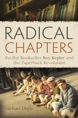 Radykalne rozdziały: Pacyfistyczny księgarz Roy Kepler i papierowa rewolucja - Radical Chapters: Pacifist Bookseller Roy Kepler and the Paperback Revolution