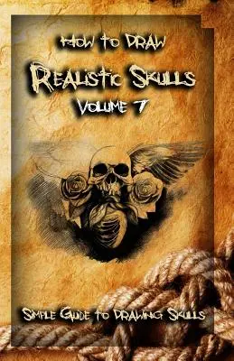 Jak rysować realistyczne czaszki Tom 7: Prosty przewodnik po rysowaniu czaszek - How To Draw Realistic Skulls Volume 7: Simple Guide to Drawing Skulls