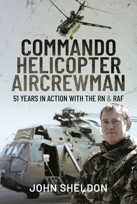 Commando Helicopter Aircrewman: 51 lat w akcji z RN i RAF - Commando Helicopter Aircrewman: 51 Years in Action with the RN and RAF