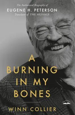 A Burning in My Bones: Autoryzowana biografia Eugene'a H. Petersona, tłumacza poselstwa - A Burning in My Bones: The Authorized Biography of Eugene H. Peterson, Translator of the Message