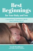 Najlepsze początki dla Ciebie i Twojego dziecka - poczęcie, ciąża, narodziny i przyszłość - Best Beginnings for your Baby and You - Conception, Pregnancy, Birth and Looking Ahead