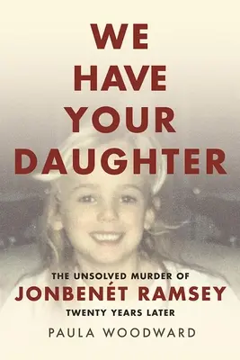 Mamy twoją córkę: Nierozwiązane morderstwo Jonbenta Ramseya dwadzieścia lat później - We Have Your Daughter: The Unsolved Murder of Jonbent Ramsey Twenty Years Later