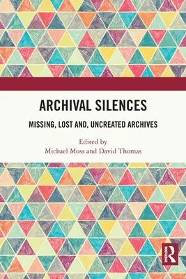 Archiwalne cisze: Zaginione, utracone i nieutworzone archiwa - Archival Silences: Missing, Lost and, Uncreated Archives