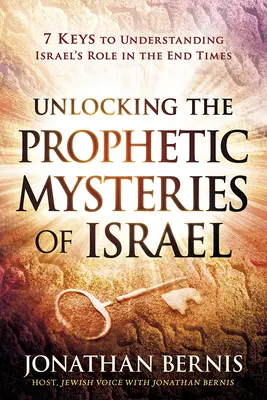 Odblokowanie proroczych tajemnic Izraela: 7 kluczy do zrozumienia roli Izraela w czasach ostatecznych - Unlocking the Prophetic Mysteries of Israel: 7 Keys to Understanding Israel's Role in the End-Times