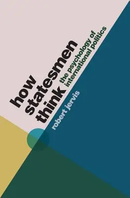 Jak myślą mężowie stanu: psychologia polityki międzynarodowej - How Statesmen Think: The Psychology of International Politics