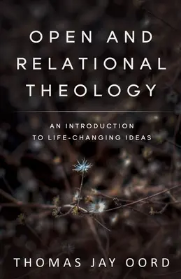 Teologia otwarta i relacyjna: Wprowadzenie do idei zmieniających życie - Open and Relational Theology: An Introduction to Life-Changing Ideas