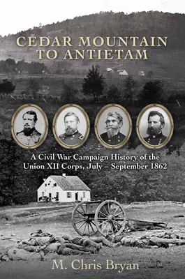 Od Cedar Mountain do Antietam: Historia kampanii wojennej XII Korpusu Unii, lipiec-wrzesień 1862 r. - Cedar Mountain to Antietam: A Civil War Campaign History of the Union XII Corps, July - September 1862