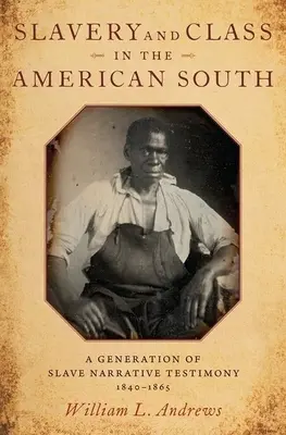Niewolnictwo i klasa na amerykańskim Południu: Pokolenie narracji o niewolnikach, 1840-1865 - Slavery and Class in the American South: A Generation of Slave Narrative Testimony, 1840-1865