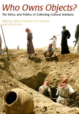 Kto jest właścicielem przedmiotów? Etyka i polityka kolekcjonowania artefaktów kulturowych - Who Owns Objects?: The Ethics and Politics of Collecting Cultural Artefacts