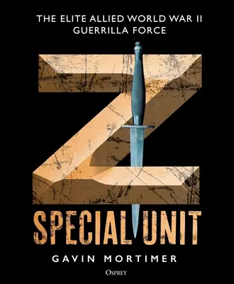 Jednostka Specjalna Z: Elitarne alianckie siły partyzanckie II wojny światowej - Z Special Unit: The Elite Allied World War II Guerrilla Force