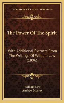 Moc Ducha: Z dodatkowymi fragmentami z pism Williama Law (1896) - The Power Of The Spirit: With Additional Extracts From The Writings Of William Law (1896)