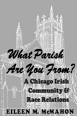 Z jakiej jesteś parafii? Irlandzka społeczność Chicago i relacje rasowe - What Parish Are You From? a Chicago Irish Community and Race Relations