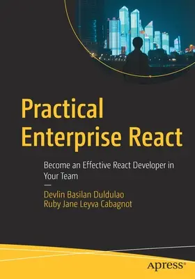 Practical Enterprise React: Zostań skutecznym programistą React w swoim zespole - Practical Enterprise React: Become an Effective React Developer in Your Team