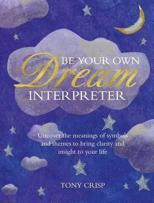 Bądź swoim własnym interpretatorem snów: Odkryj prawdziwe znaczenie swoich snów i dowiedz się, czego możesz się z nich nauczyć - Be Your Own Dream Interpreter: Uncover the Real Meaning of Your Dreams and How You Can Learn from Them