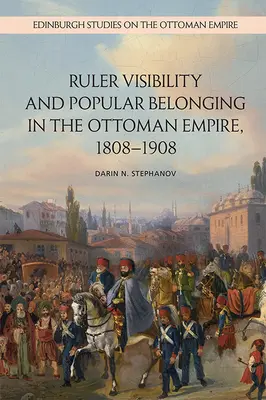 Widoczność władcy i przynależność ludowa w Imperium Osmańskim, 1808-1908 - Ruler Visibility and Popular Belonging in the Ottoman Empire, 1808-1908