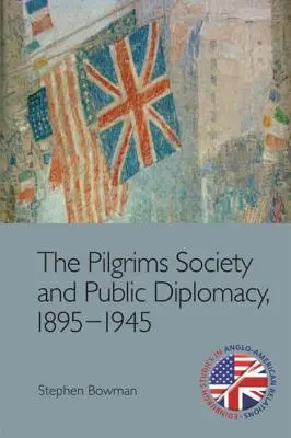 Stowarzyszenie Pielgrzymów i dyplomacja publiczna w latach 1895-1945 - The Pilgrims Society and Public Diplomacy, 1895-1945