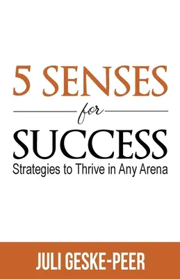 5 zmysłów sukcesu: Strategie rozwoju na każdej arenie - 5 Senses for Success: Strategies to Thrive in Any Arena