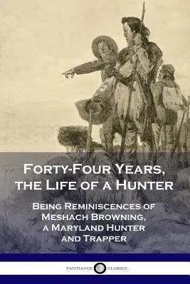 Czterdzieści cztery lata z życia myśliwego: Reminiscencje Meshacha Browninga, myśliwego i trapera z Maryland - Forty-Four Years, the Life of a Hunter: Being Reminiscences of Meshach Browning, a Maryland Hunter and Trapper