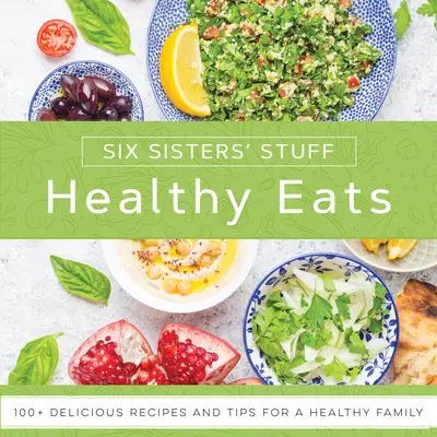 Healthy Eats with Six Sisters' Stuff: 101+ pysznych przepisów i wskazówek dla zdrowej rodziny - Healthy Eats with Six Sisters' Stuff: 101+ Delicious Recipes and Tips for a Healthy Family